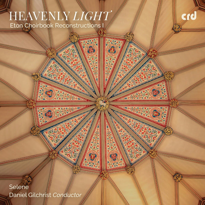 Selene; Daniel Gilchrist; Will Prior - Heavenly Light - Eton Choirbook Reconstructions I - CRD3555