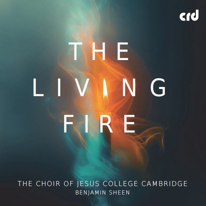 The Choir of Jesus College; Benjamin Sheen - The Living Fire - CRD3558