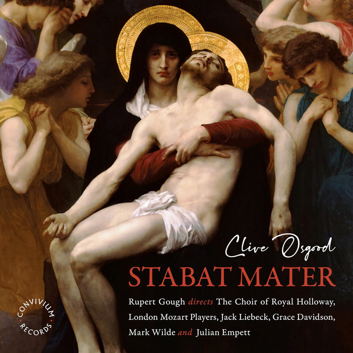 The Choir of Royal Holloway; London Mozart Players; Jack Liebeck; Grace Davidson; Mark Wilde; Julian Empett; Rupert Gough - Clive Osgood: Stabat Mater - CR104