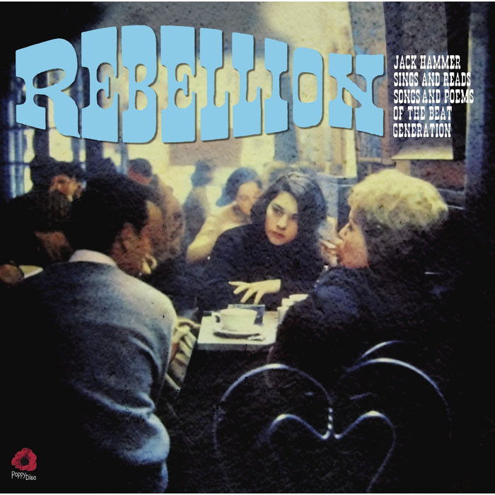 Jack Hammer - Rebellion - Jack Hammer Sings And Reads Songs And Poems Of The Beat Generation - POPPYLP040