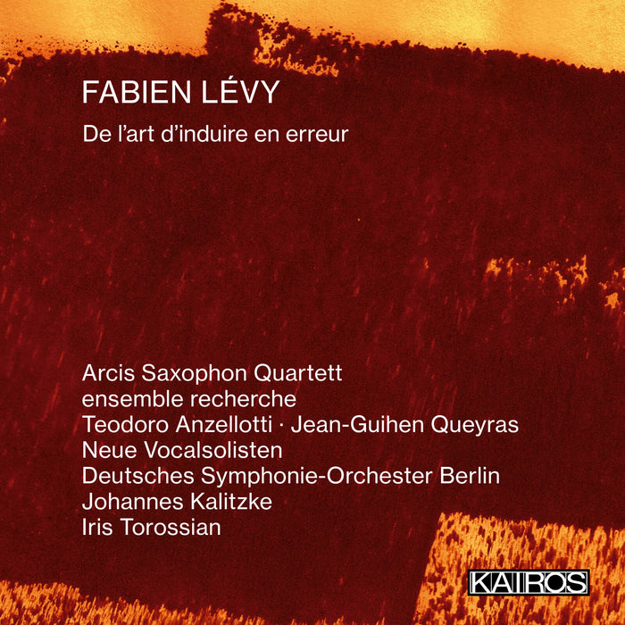 Arcis Saxophon Quartett, ensemble recherche, Teodoro Anzellotti, Jean-Guihen Queyras, Neue Vocalsolisten, Deutches Symphonie-Orchester Berlin, Johannes Kalitzke, Iris Torossian - Fabien Levy: De l'art d'induire en erreur - KAI0022037