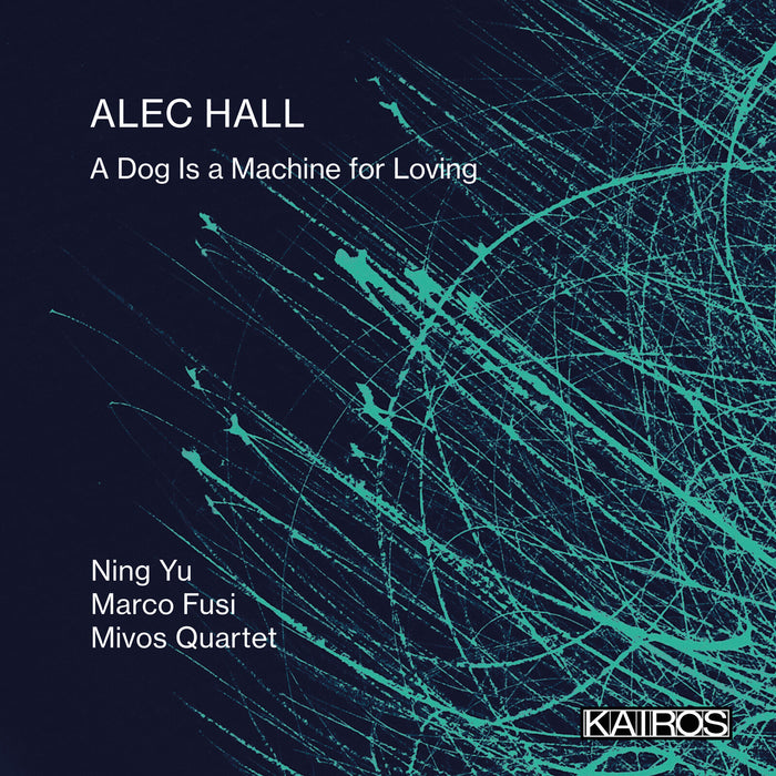 Ning Yu, Marco Fusi, Mivos Quartet, Olivia De Prato, Maya Bennardo, Victor Lowrie Tafoya, Nathan Watts - Alec Hall: A Dog Is a Machine for Loving - KAI0022052