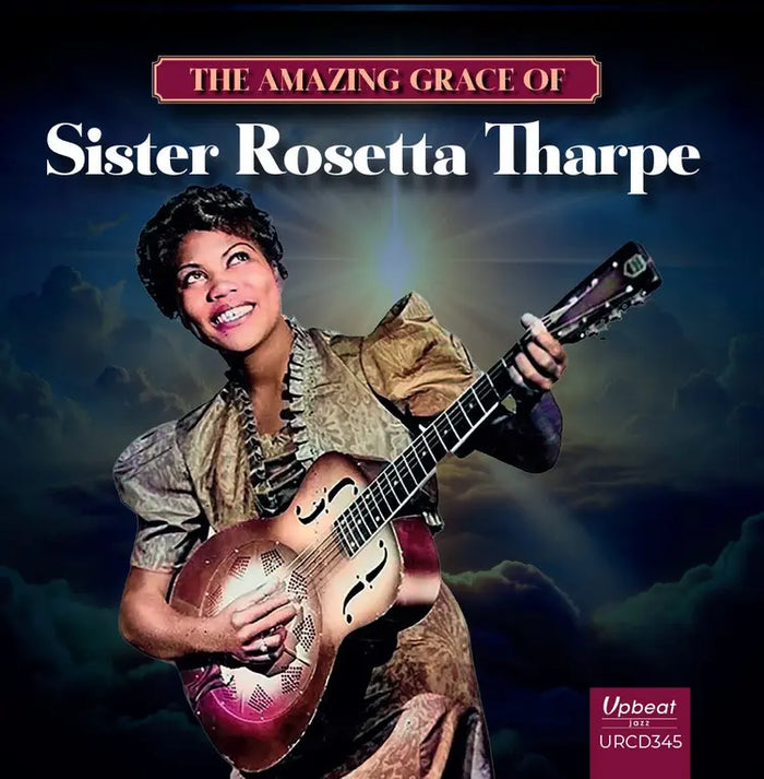The Amazing Grace of Sister Rosetta Tharpe by Sister Rosetta Tharpe on Upbeat Recordings
