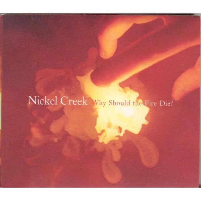 Nickel Creek: Why Should The Fire Die?