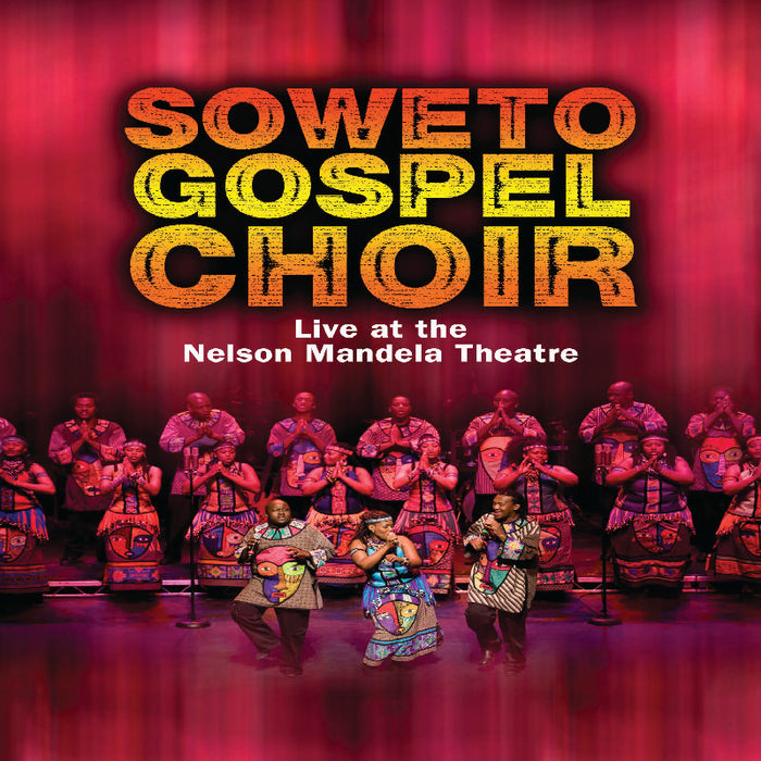 The Soweto Gospel Choir: Live At The Nelson Mandela Civic Theatre