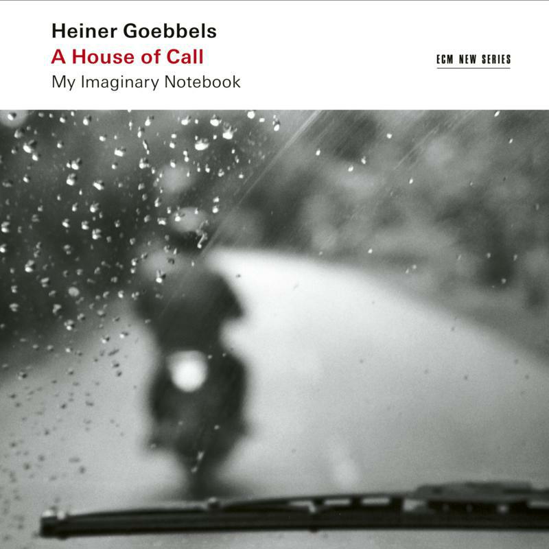 Heiner Goebbels - A House Of Call - My Imaginary Notebook - 4858039