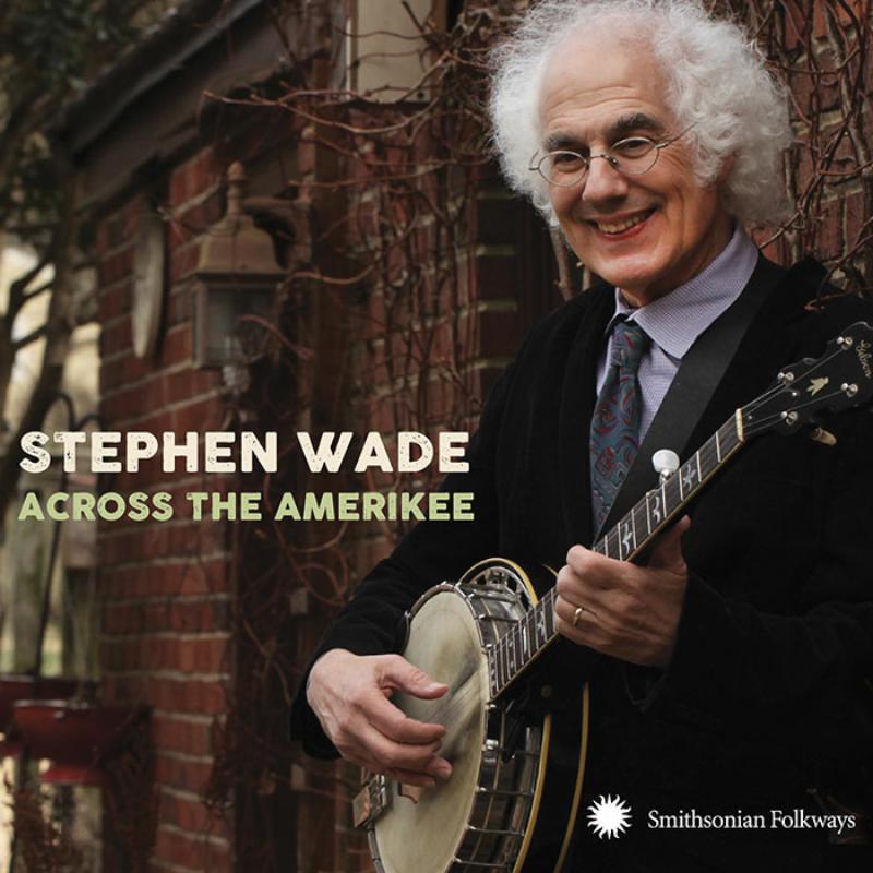 Stephen Wade: Across The Amerikee: Showpieces From Coal Camp To Cattle Trail