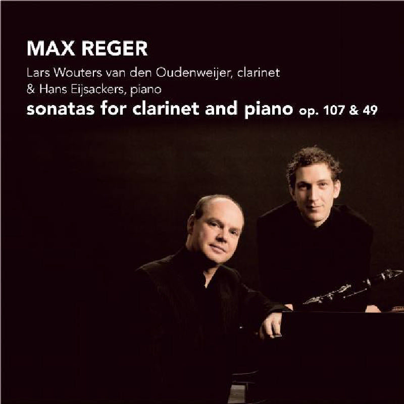 Lars Wouters van den Oudenwijer - Max Reger: Sonatas for Clarinet and Piano, Op. 107 & 49 - CC72199