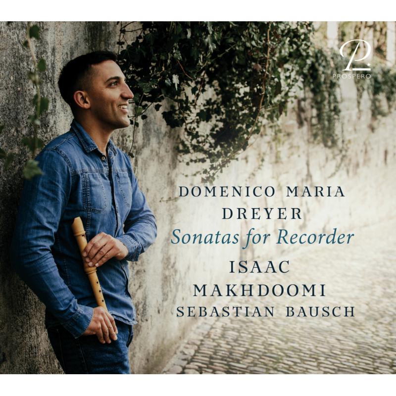 Isaac Makhdoomi; Sebastian Bausch - Domenico Maria Dreyer: Sonatas For Recorder - PROSP0010