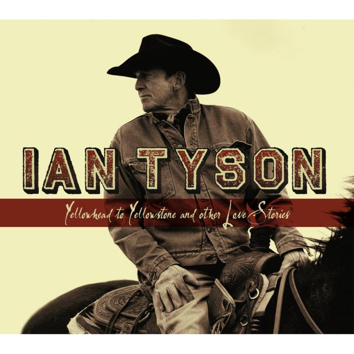 Ian Tyson: Yellowhead To Yellowstone And Other Love Stories