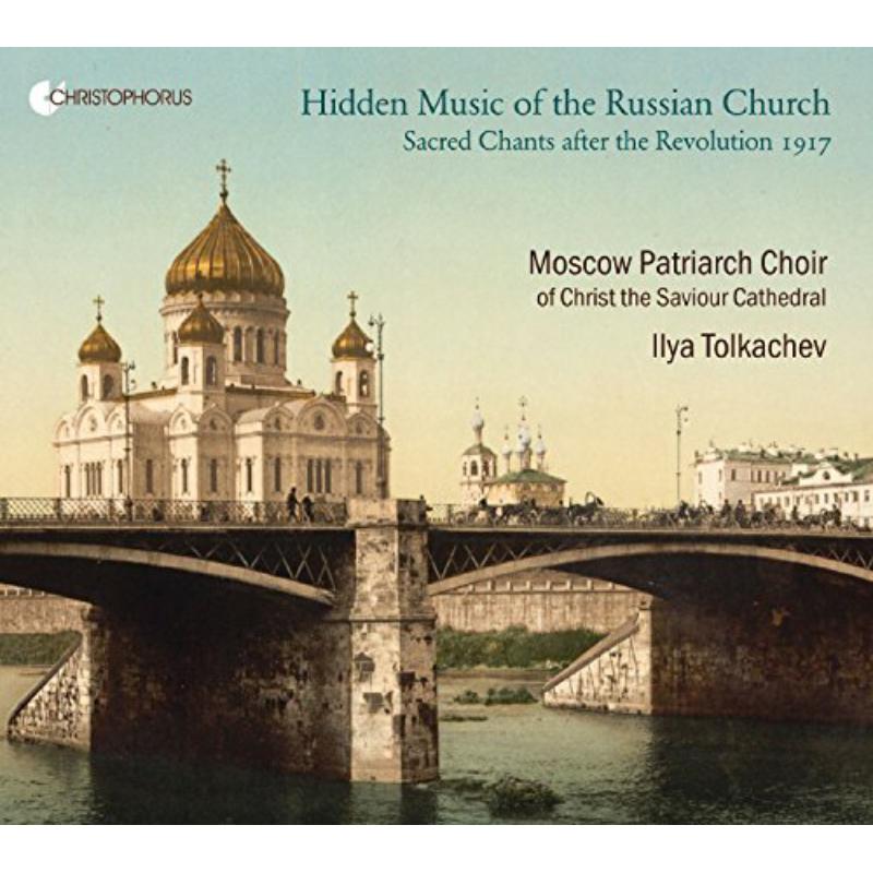 Ilya Tolkachev; Moscow Patriarch Choir of Christ the Saviour Cathedral - Hidden Music of the Russian Church - Sacred Chants after the Revolution 1917 - CHR77402