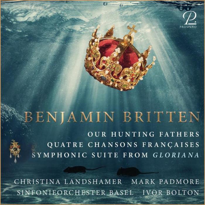 Ivor Bolton; Basel Symphony Orchestra; Mark Padmore; Christina Landshamer; Alasdair Kent - Britten: Our Hunting Fathers, Quatre Chansons Francaises & Gloriana Suite - PROSP0031