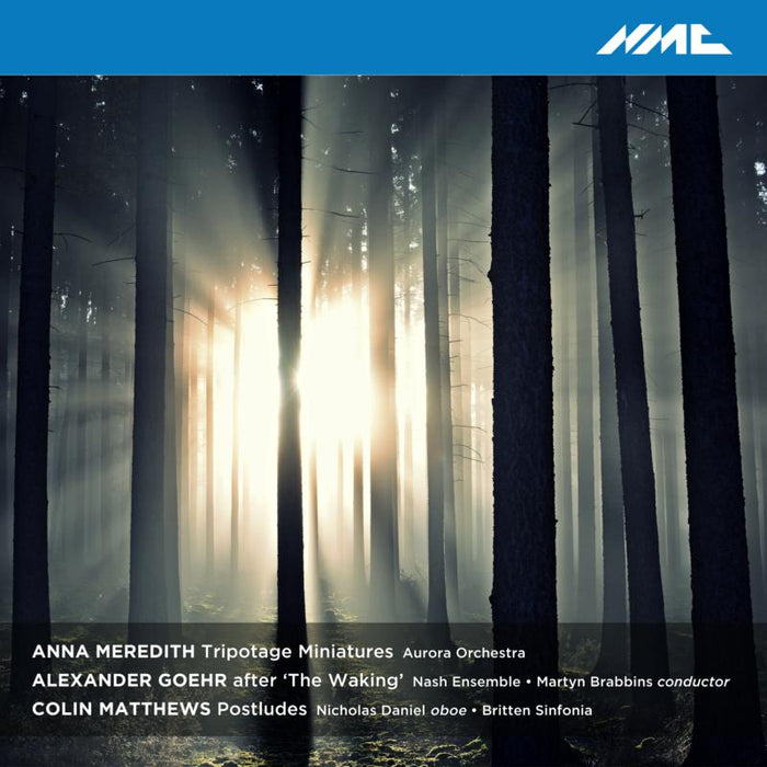 Aurora Orchestra; Nicholas Daniel; Britten Sinfonia; Nash Ensemble; Martyn Brabbins: Anna Meredith: Triptotage Minatures; Colin Matthews: Postludes; Alexander Goehr: After The Waking