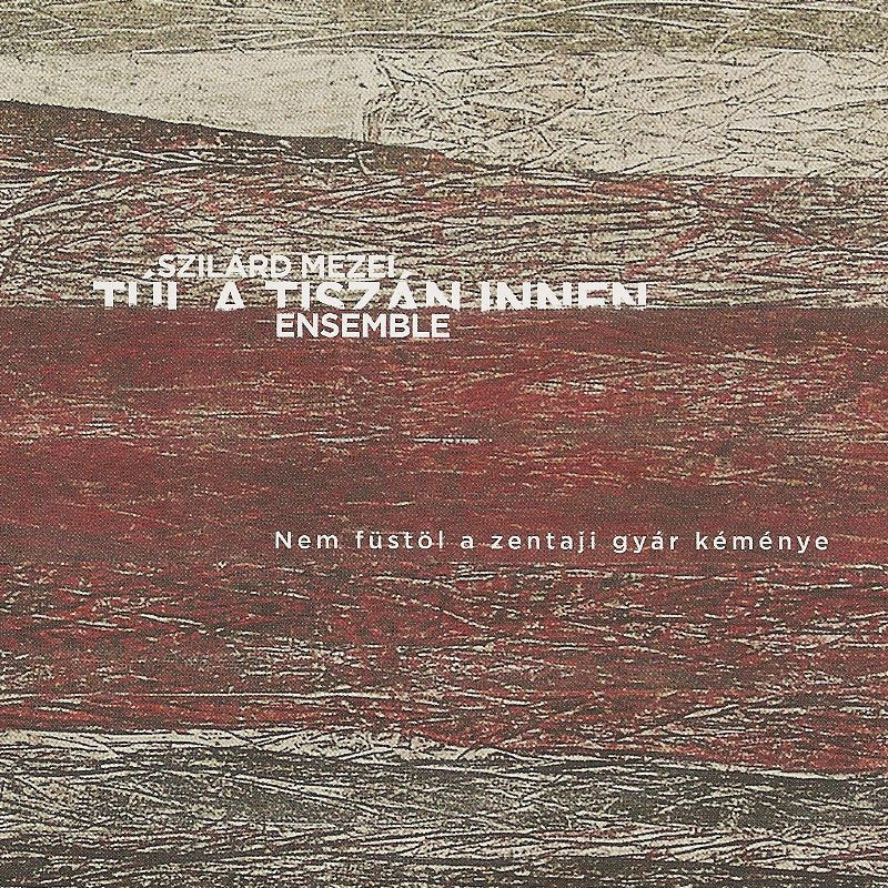 Szilard Mezei Tul A Tiszan Innen Ensemble: Nem fustol a zentaji gyar kemenye