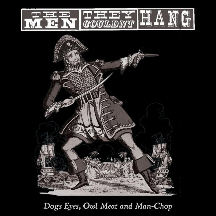 The Men They Couldn't Hang: Dogs Eyes, Owl Meat And Man-chop