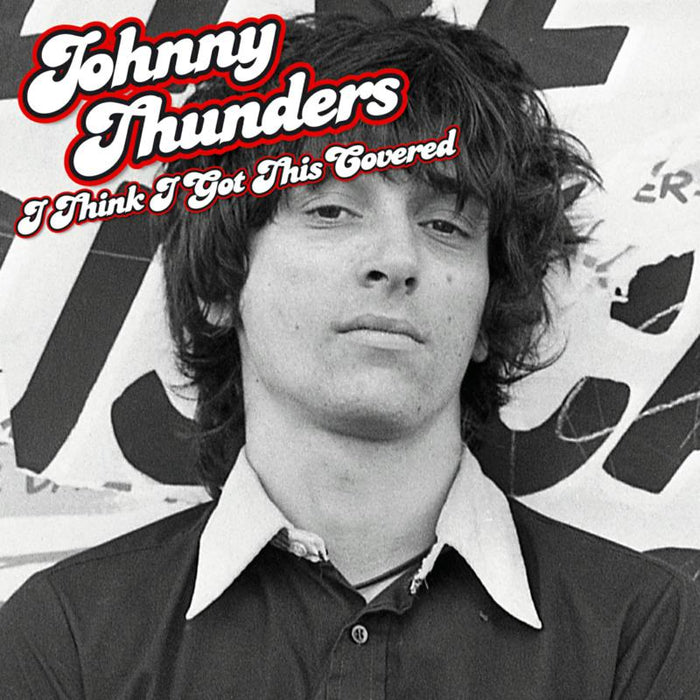 Johnny Thunders: I Think I've Got This Covered