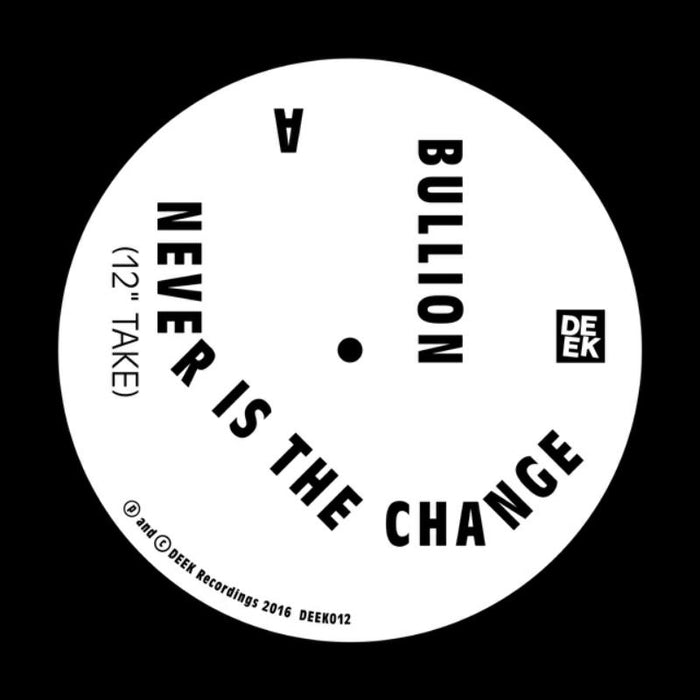 Bullion - Never Is The Change - DEEK012