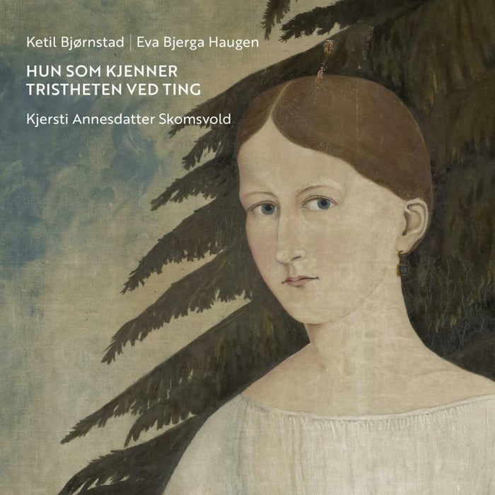 Ketil Bjornstad, Eva Bjerga Haugen & Kjersti Annesdatter Skomsvold: Hun Som Kjenner Tristheten Ved Ting