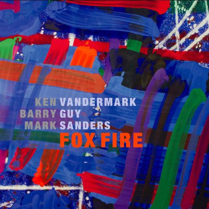Ken Vandermark, Barry Guy & Mark Sanders: Fox Fire