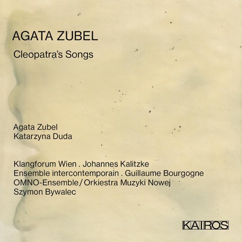 Agata Zubel, Katarzyna Duda, Klangforum Wien - Agata Zubel: Cleopatra's Songs - KAI0015068