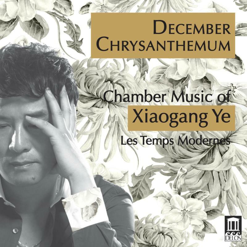 Les Temps Modernes - December Chrysanthemum: Chamber Music of Xiaogang Ye - DE3559