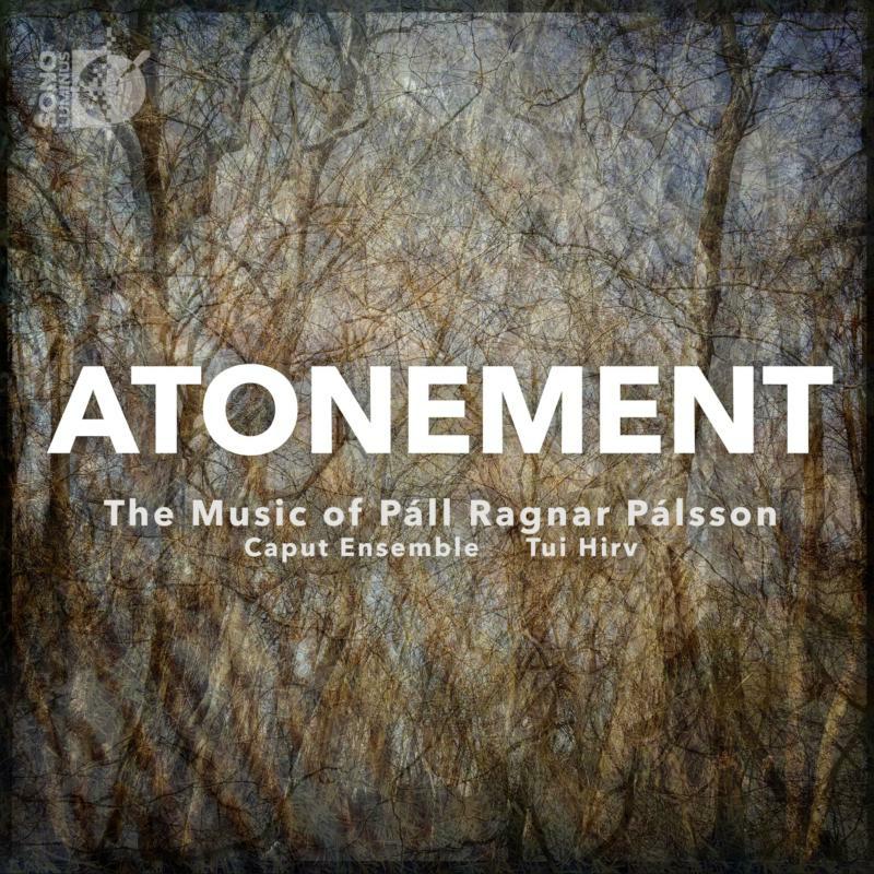 Caput Ensemble/Tui Hirv - Atonement: The Music of Páll Ragnar Pálsson - DSL-92241