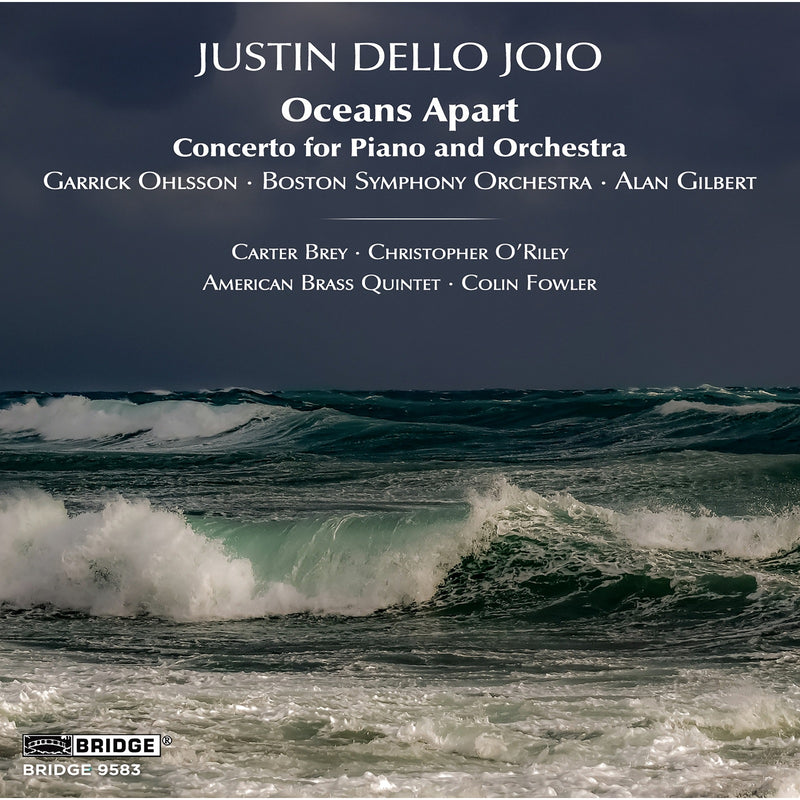 Garrick Ohlsson; Boston Symphony Orchestra; Carter Brey; Christopher O'Riley; American Brass Quintet; Colin Fowler; Alan Gilbert - Justin Dello Joio: Oceans Apart - BRIDGE9583