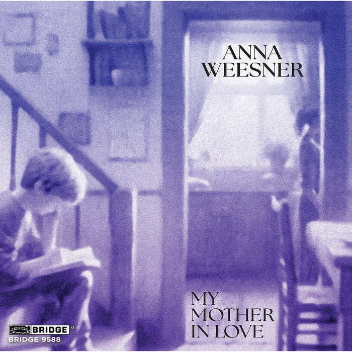 Romie de Guise-Langlois; Lark Quartet; James Austin Smith; Daedalus Quartet; Tony Arnold; Cygnus Ensemble; Ryan McAdams - Anna Weesner: My Mother in Love - BRIDGE9588