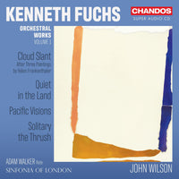 Adam Walker; Sinfonia of London; John Wilson - Kenneth Fuchs: Orchestra Works, Vol. 1 - Cloud Slant; Quiet in the Land; Pacific Visions; Solitary the Thrush - CHSA5296