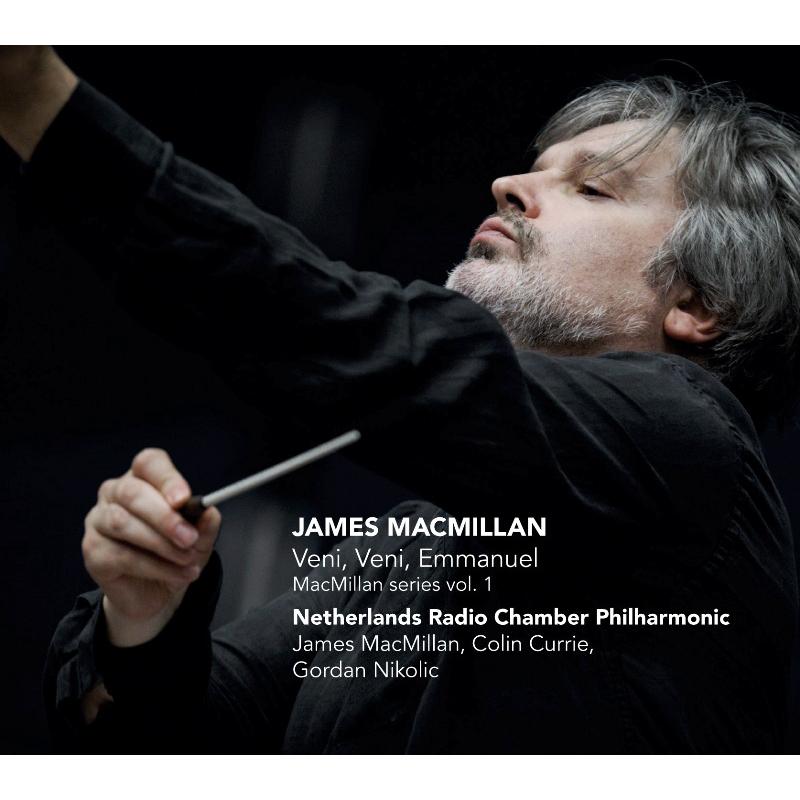 Netherlands Radio Chamber Philharmonic & James MacMillan - James MacMillan: Veni, Veni, Emmanuel - MacMillan Series Vol. 1 - CC72540