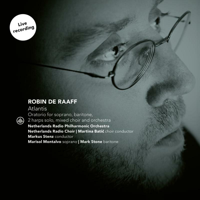 Netherlands Radio Philharmonic Orchestra, Netherlands Radio Choir, Marisol Montalvo & Mark Stone - Robin de Raaff: Atlantis (oratorio) - CC72808