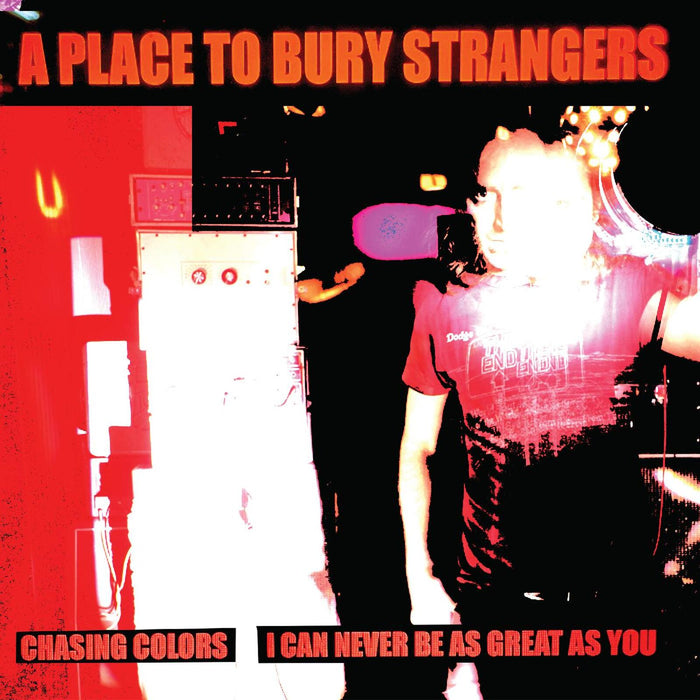 A Place To Bury Strangers - Chasing Colors/I Can Never Be As Great As You - SIDED021C