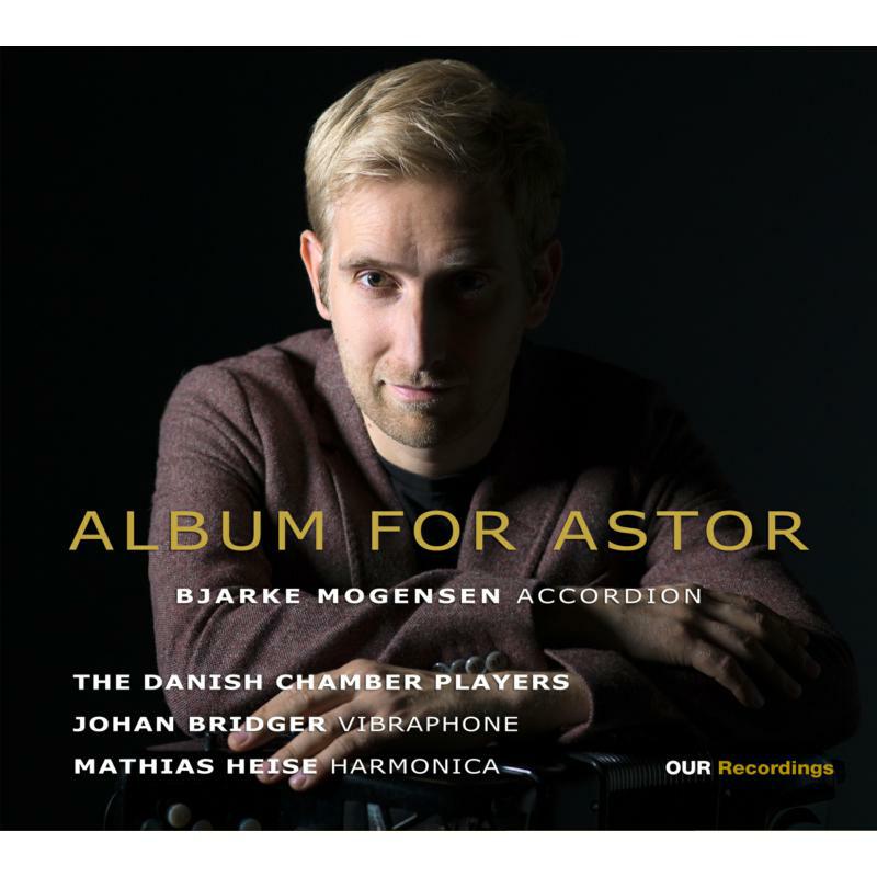 Bjarke Mogensen; The Danish Chamber Players; Johan Bridger; Mathias Heise - PIAZZOLLA: ALBUM FOR ASTOR - 8226916