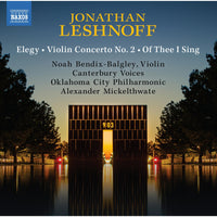 Noah Bendix-Balgley; Canterbury Voices; Oklahoma City Philharmonic; Alexander Mickelthwate - Jonathan Leshnoff: Elegy; Violin Concerto No. 2; Of Thee I Sing - 8559927