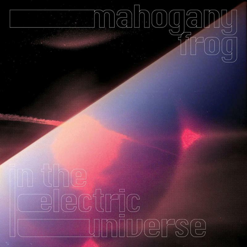 Mahogany Frog - In The Electric Universe - MJR114