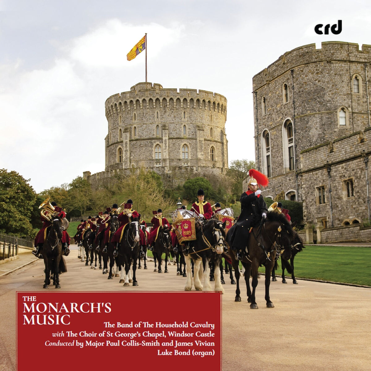 The Band of The Household Cavalry; The Choir of St. George's Chapel; Windsor Castle; Luke Bond; Major Paul Collis-Smith; James Vivian - The Monarch's Music - CRD3545