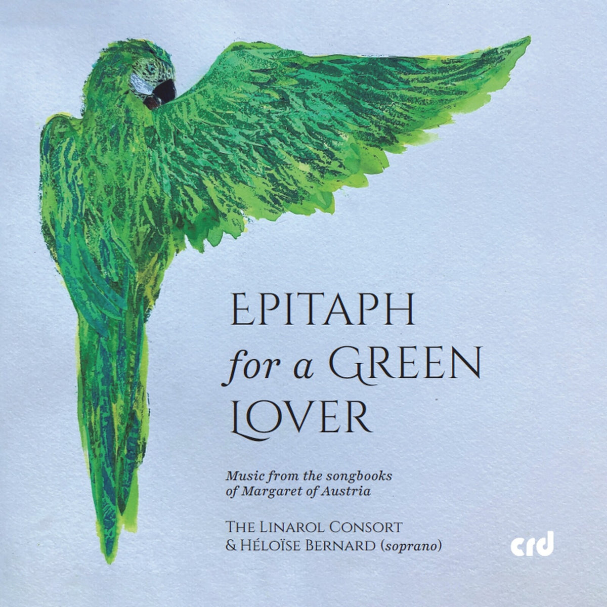 The Linarol Consort; Heloise Bernard - Epitaph for a Green Lover - Music from the songbooks of Margaret of Austria - CRD3561