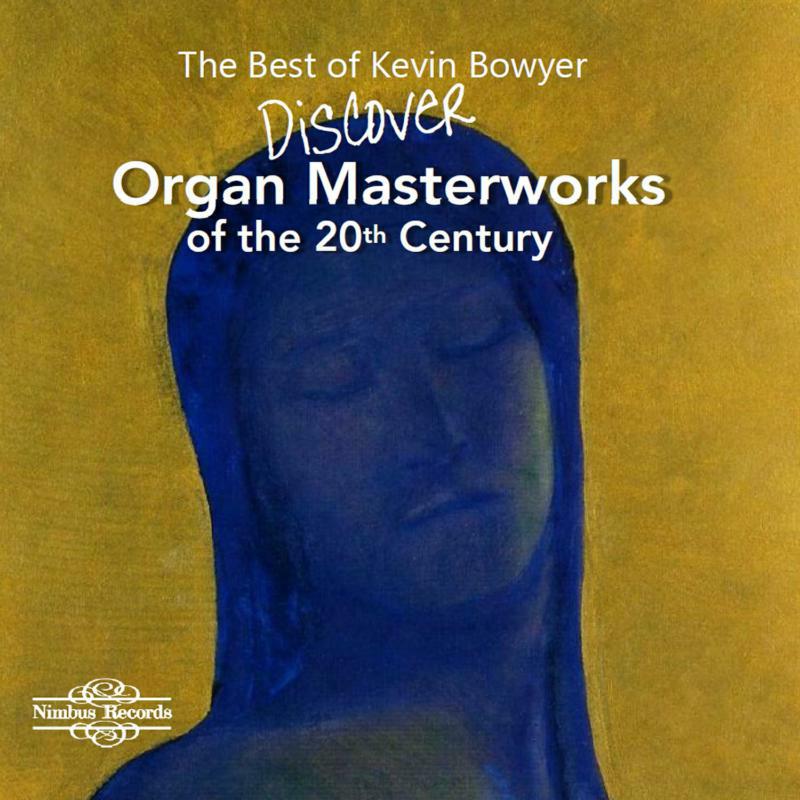 Kevin Bowyer - The Best of Kevin Bowyer: Discover Organ Masterworks of the 20th Century - NI1708