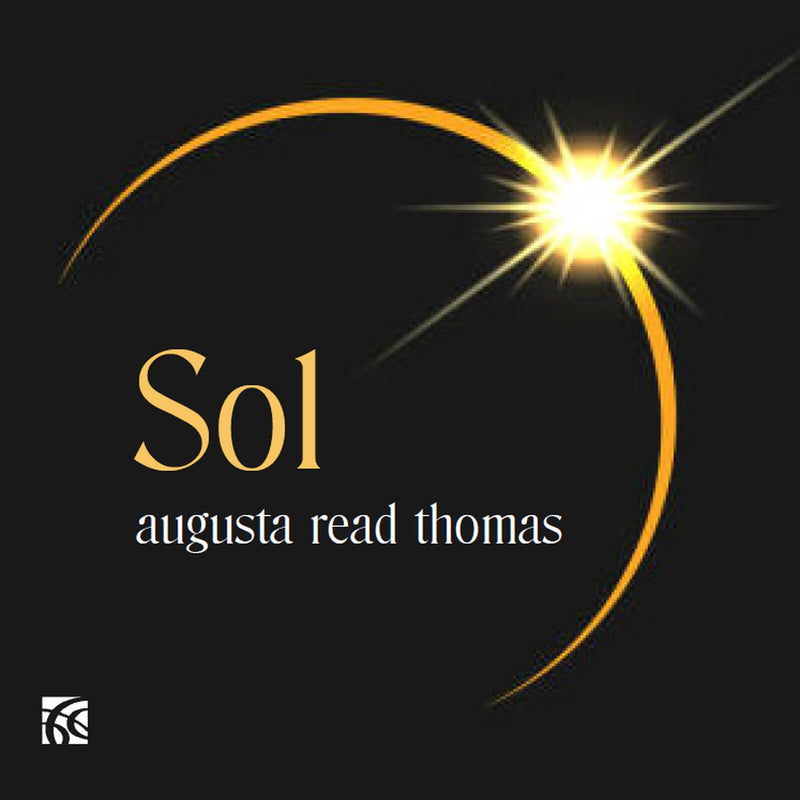 Grossman Ensemble & Guests; Alexander Hersh; Josh Jones; DePaul Wind Ensemble; Marianne Parker; Garrett Arney; John Corkill; Adam Rosenblatt; Nonoka Mizukami; Erica Neidlinger - Augusta Read Thomas: Sol - NI6464