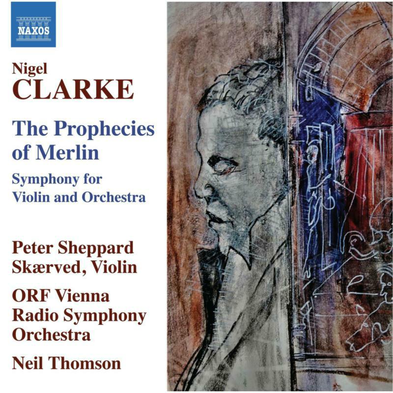 Peter Sheppard Skaerved; ORF Vienna Radio Symphony Orchestra; Neil Thomson - Nigel Clarke: The Prophecies of Merlin - 8579127