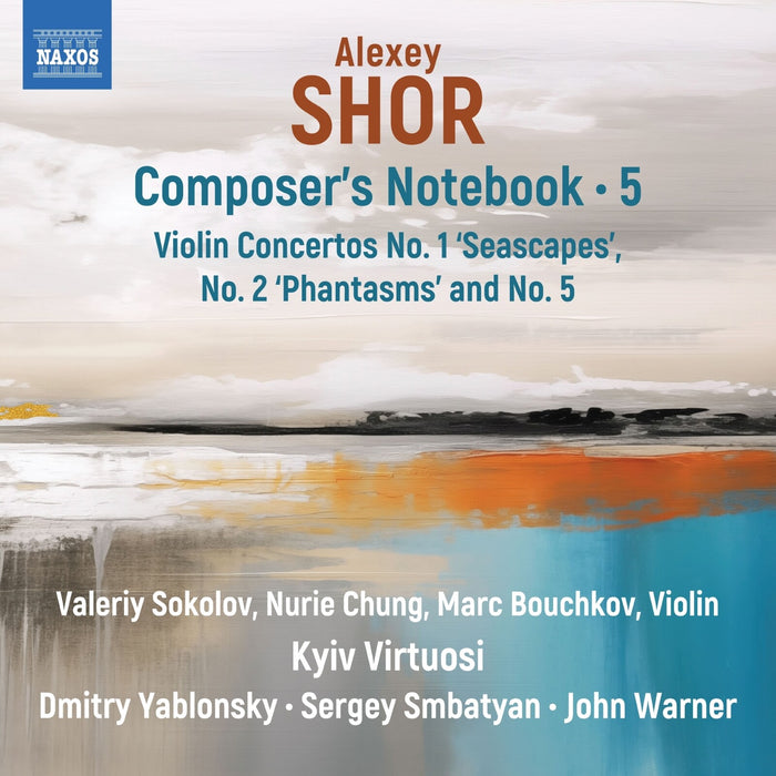 Valeriy Sokolov; Nuri Chung; Marc Bouchkov; Kyiv Virtuosi; Dmitry Yablonsky; Sergey Smbatyan; John Warner - Alexey Shor: Composer's Notebook, Vol. 5 - Violin Concertos No. 1 'Seascapes', No. 2 'Phantasms' and No. 5 - 8579143