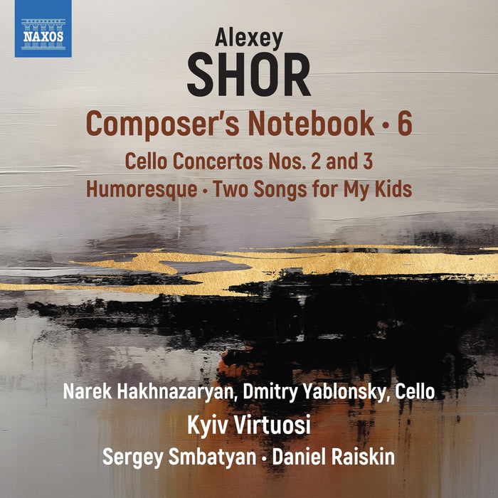 Narek Hakhnazaryan; Dmitry Yablonsky; Kyiv Virtuosi; Sergey Smbatyan; Daniel Raiskin - Alexey Shor: Composer's Notebook, Vol. 6 - Cello Concertos Nos. 2 and 3; Humoresque; Two Songs for My Kids - 8579144