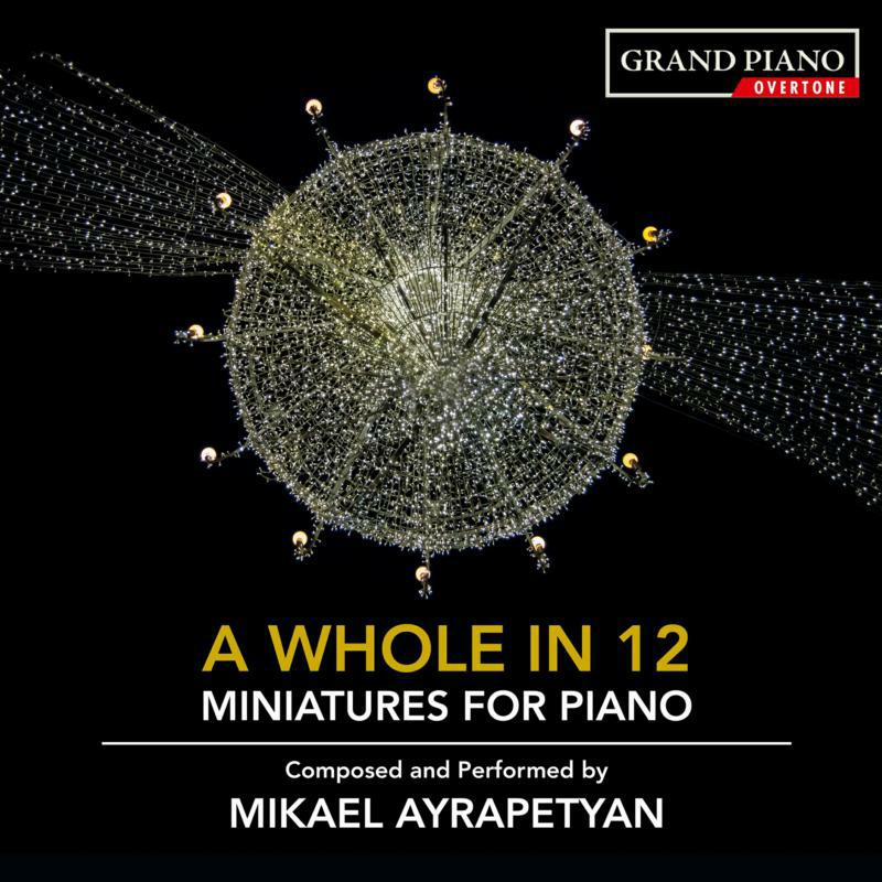 Mikael Ayrapetyan - Mikael Ayrapetyan: A Whole in 12 - miniatures for piano, composed and performed by Mikael Ayrapetyan - GP809