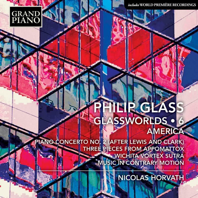 Nicolas Horvath - Philip Glass: Glassworlds Vol. 6: America - Piano Concerto No. 2 (After Lewis and Clark), Three pieces from Appomattox, - GP817