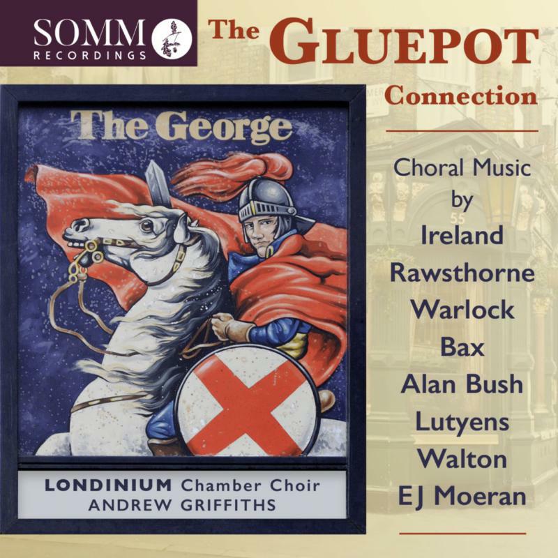 Londinium Chamber Choir - The Gluepot Connection: Choral Music by Ireland, Rawsthorne, Warlock, Bax, Alan Bush, Lutyens, Walton & EJ Moeran - SOMMCD0180
