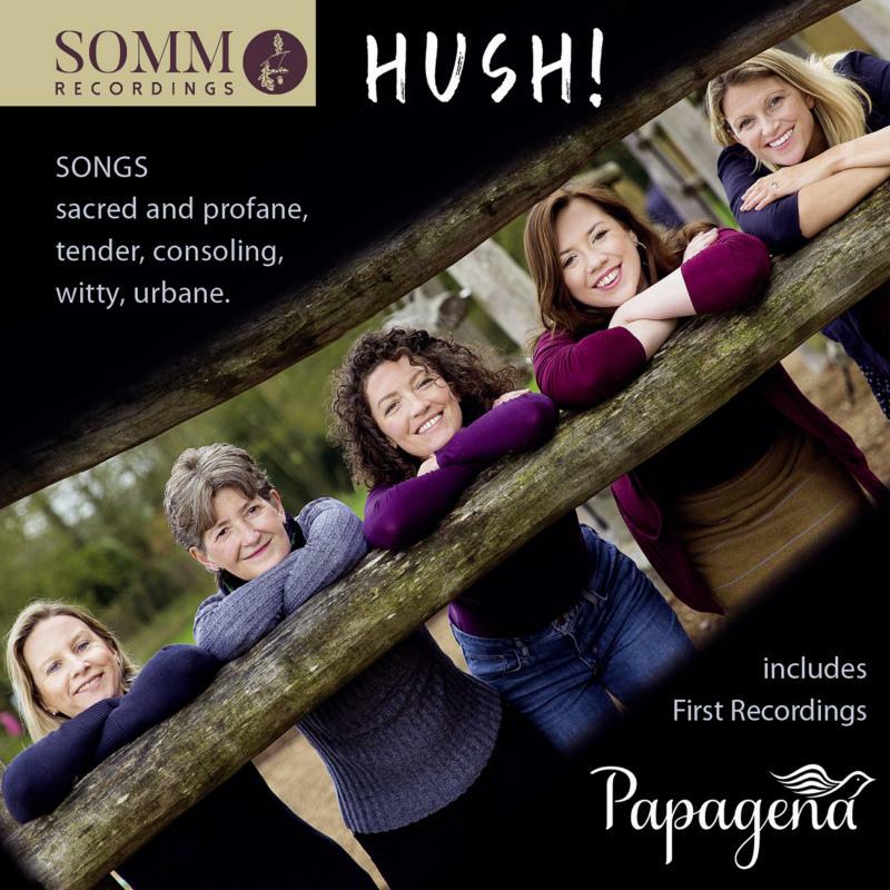 Papagena - Hush! - Songs sacred and profane, tender, consoling, witty, urbane - SOMMCD0608