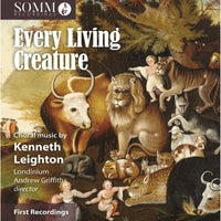 Londinium; Rebecca Lea; Nina Bennet; Ciara Hendrick; Nick Pritchard; Finchley Children's Music Group; Andrew Griffiths; Grace Rossiter - Kenneth Leighton: Every Living Creature - SOMMCD0667