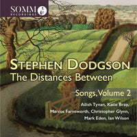 Ailish Tynan; Katie Bray; Marcus Farnsworth; Christopher Glynn; Mark Eden; Ian Wilson - Stephen Dodgson: The Distances Between - Songs, Vol. 2 - SOMMCD0673