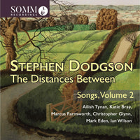 Ailish Tynan; Katie Bray; Marcus Farnsworth; Christopher Glynn; Mark Eden; Ian Wilson - Stephen Dodgson: The Distances Between - Songs, Vol. 2 - SOMMCD0673