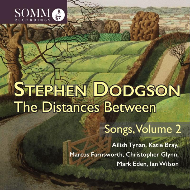 Ailish Tynan; Katie Bray; Marcus Farnsworth; Christopher Glynn; Mark Eden; Ian Wilson - Stephen Dodgson: The Distances Between - Songs, Vol. 2 - SOMMCD0673